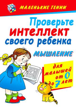 Проверьте интеллект своего ребенка. Мышление. Для малышей от 0 до 7 лет