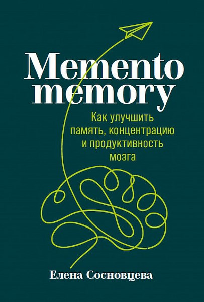 Memento memory. Как улучшить память, концентрацию и продуктивность мозга