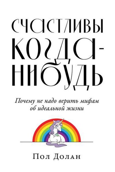 Счастливы когда-нибудь. Почему не надо верить мифам об идеальной жизни