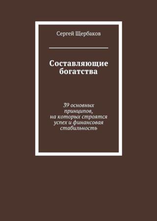 Составляющие богатства. 39 основных принципов, на которых строятся успех и финансовая стабильность