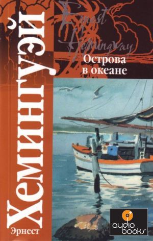 Эрнест Хемингуэй. Острова в океане