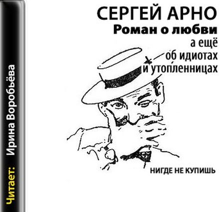 Сергей Арно. Роман о любви, а еще об идиотах и утопленницах