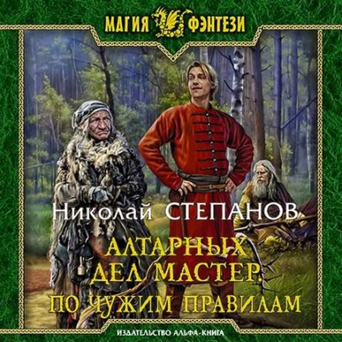 Николай Степанов. Алтарный маг. Алтарных дел мастер. По чужим правилам Аудиокнига