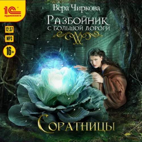 Вера Чиркова. Разбойник с большой дороги. Соратницы Аудиокнига