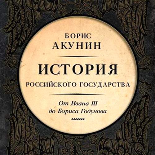 Борис Акунин. История Российского государства. Между Азией и Европой. От Ивана III до Бориса Годунова