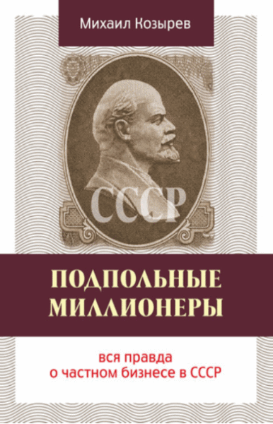 Михаил Козырев. Подпольные миллионеры: вся правда о частном бизнесе в СССР