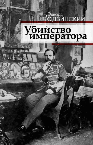 Э.С. Радзинский. Убийство императора. Александр II и тайная Россия