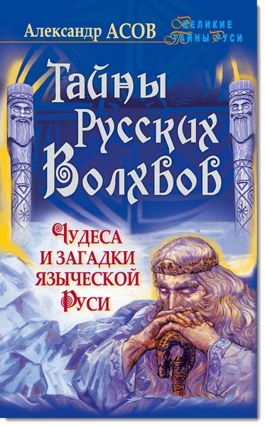 Александр Асов. Тайны русских волхвов. Чудеса и загадки языческой Руси