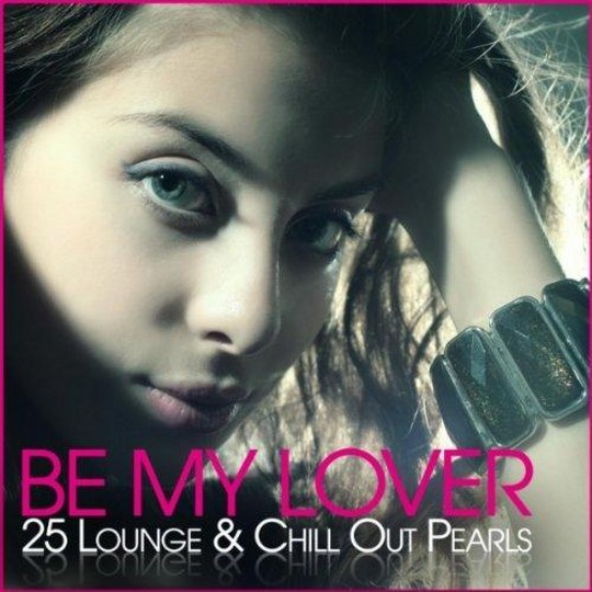 скачать Be My Lover. 25 Lounge & Chill Out Pearls (2011)