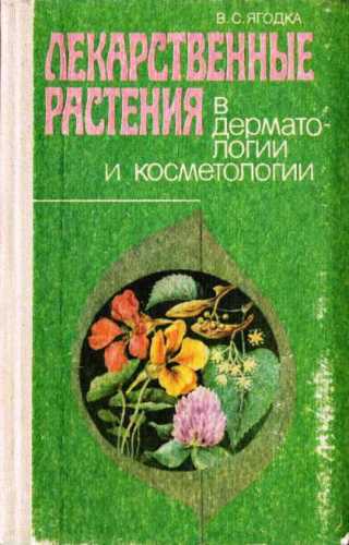 В.С. Ягодка. Лекарственные растения в дерматологии и косметологии