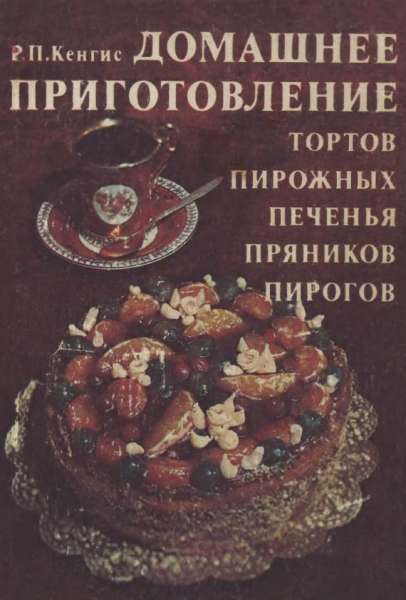 Р.П. Кенгис. Домашнее приготовление тортов, пирожных, печенья, пряников, пирогов