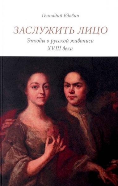 Г.В. Вдовин. Заслужить лицо. Этюды о русской живописи XVIII века