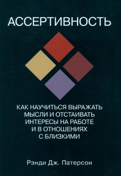 Рэнди Дж. Патерсон. Ассертивность: как научиться выражать мысли и отстаивать интересы на работе и в отношениях с близкими