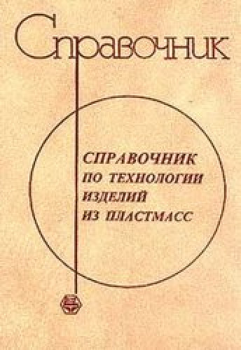 Г.В. Сагалаев. Справочник по технологии изделий из пластмасс