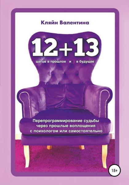 Валентина Кляйн. «12+13». Перепрограммирование судьбы через прошлые воплощения с психологом или самостоятельно