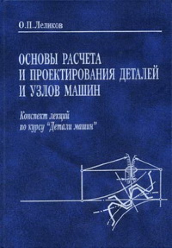 О.П. Леликов. Основы расчета и проектирования деталей и узлов машин