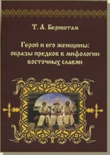 Т.А. Бернштам. Герой и его женщины: образы предков в мифологии восточных славян