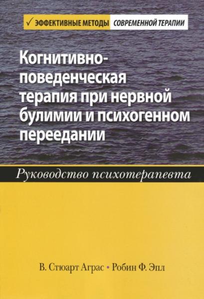 В. Стюарт Аграс. Когнитивно-поведенческая терапия при нервной булимии и психогенном переедании. Руководство психотерапевта