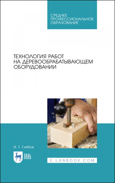 И.Т. Глебов. Технология работ на деревообрабатывающем оборудовании