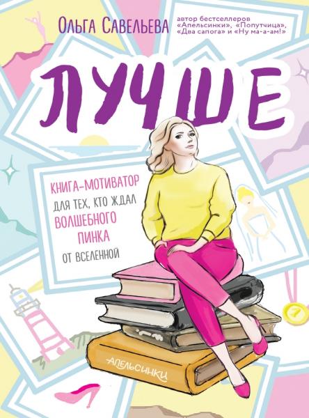 Ольга Савельева. Лучше. Книга-мотиватор для тех, кто ждал волшебного пинка от Вселенной