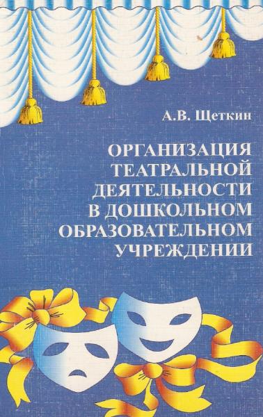 А.В. Щеткин. Организация театральной деятельности в дошкольном образовательном учреждении