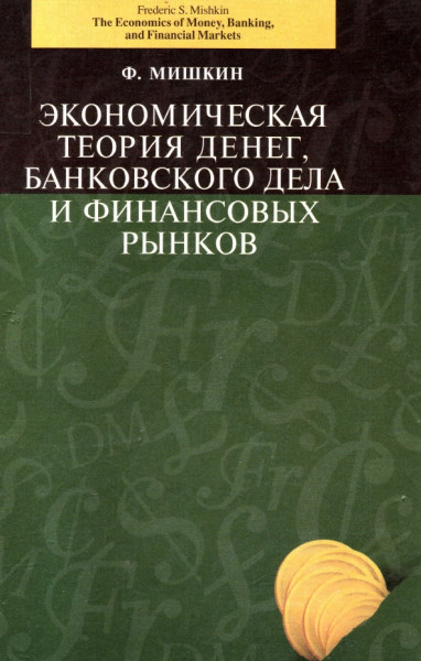 Ф. Мишкин. Экономическая теория денег, банковского дела и финансовых рынков