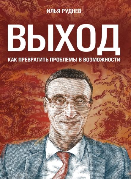 Илья Руднев. Выход. Как превратить проблемы в возможности