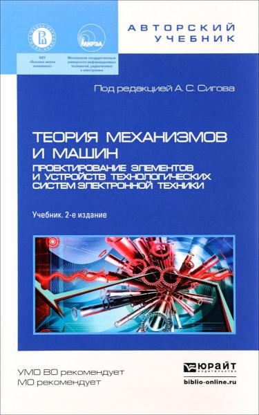 А.С. Сигов. Теория механизмов и машин. Проектирование элементов и устройств технологических систем электронной техники