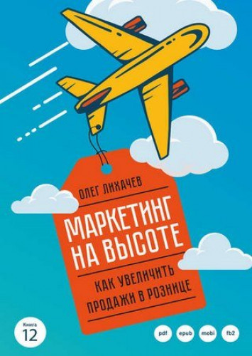 Олег Лихачев. Маркетинг на высоте. Как увеличить продажи в рознице