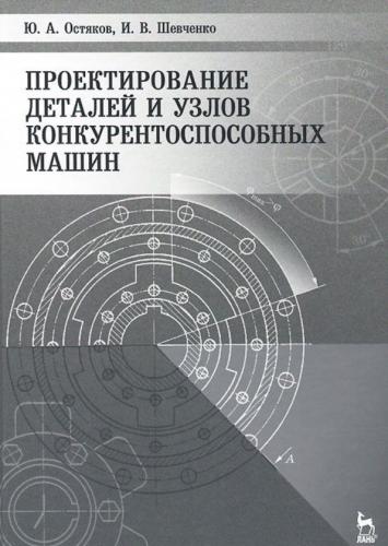 Ю.А. Остяков. Проектирование деталей и узлов конкурентоспособных машин