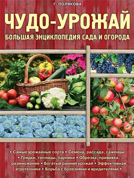 Галина Полякова. Чудо-урожай. Большая энциклопедия сада и огорода