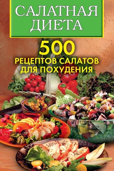 Салатная диета. 500 рецептов салатов для похудения