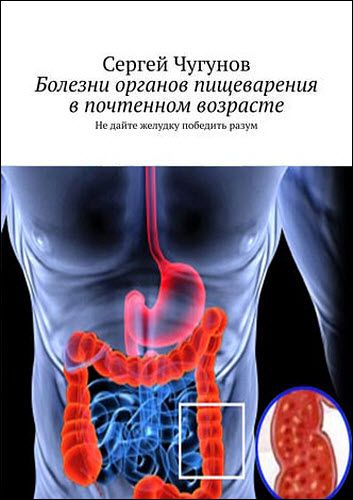 Сергей Чугунов. Болезни органов пищеварения в почтенном возрасте. Не дайте желудку победить разум