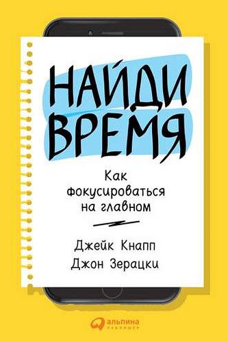 Д. Кнапп, Д. Зерацки. Найди время. Как фокусироваться на главном