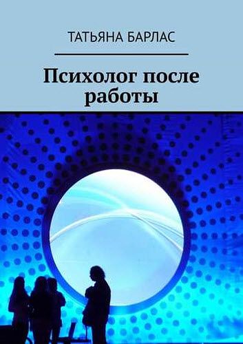 Татьяна Барлас. Психолог после работы