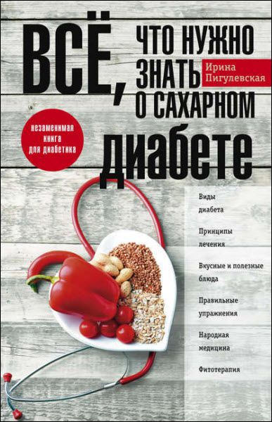 Ирина Пигулевская. Всё, что нужно знать о сахарном диабете. Незаменимая книга для диабетика