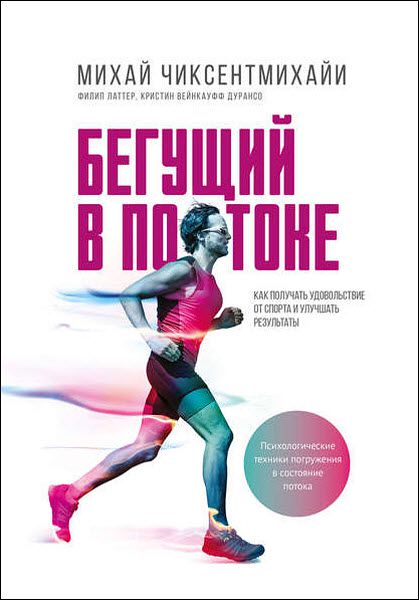 М. Чиксентмихайи, К. Дурансо, Ф. Латтер. Бегущий в потоке. Как получать удовольствие от спорта и улучшать результаты