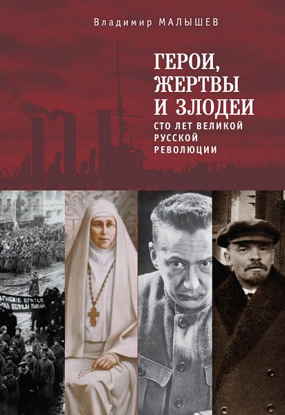 Владимир Малышев. Герои, жертвы и злодеи. Сто лет Великой русской революции