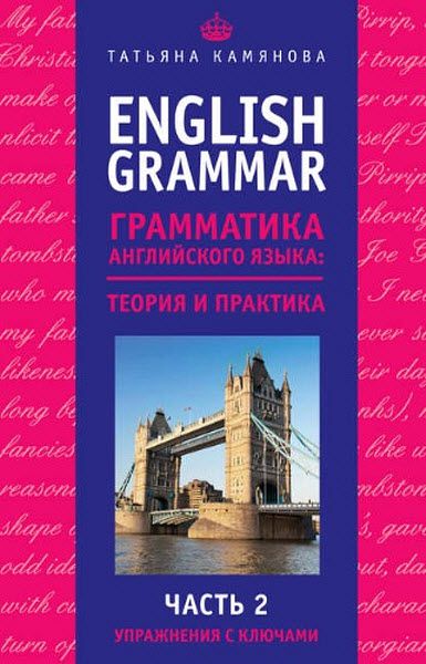 Т. Камянова. English Grammar. Грамматика английского языка: теория и практика. Часть 2. Упражнения