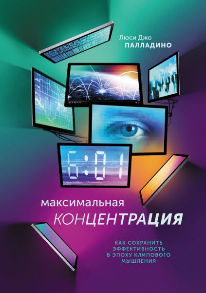 Люси Палладино. Максимальная концентрация. Как сохранить эффективность в эпоху клипового мышления