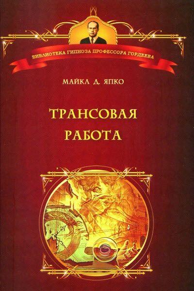 Япко Майкл. Трансовая работа. Введение в практику клинического гипноза