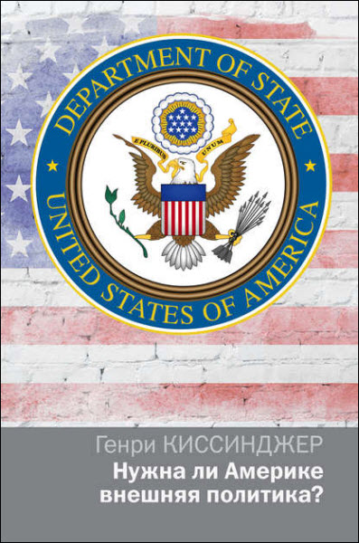 Генри Киссинджер. Нужна ли Америке внешняя политика?