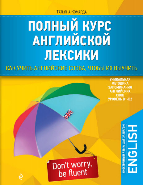 Т. Г. Комарда. Полный курс английской лексики. Как учить английские слова, чтобы их выучить: уровень В1–В2