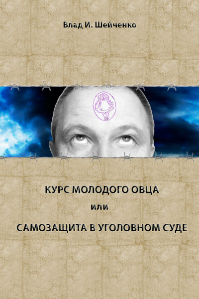 Владислав Шейченко. Курс молодого овца, или Самозащита в уголовном суде