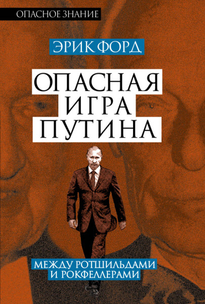 Эрик Форд. Опасная игра Путина. Между Ротшильдами и Рокфеллерами