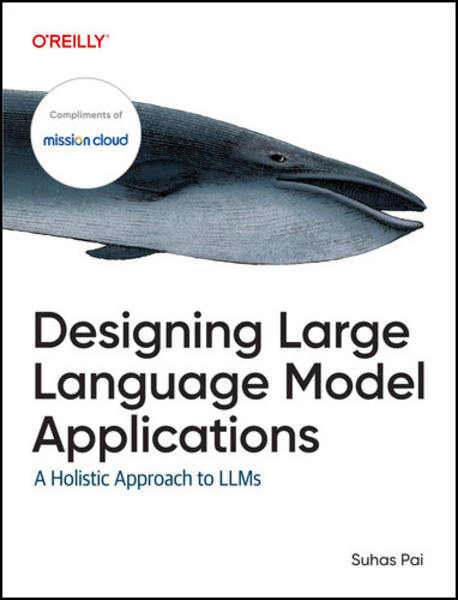 Suhas Pai. Designing Large Language Model Applications. A Holistic Approach to LLMs